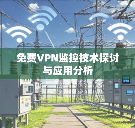 免费VPN监控技术探讨与应用分析