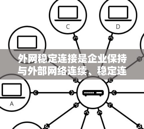 外网稳定连接是企业保持与外部网络连续、稳定连接的关键技术。以下是实现外网稳定连接的主要技术方案和建议 外网稳定连接是企业保持与外部网络连续、稳定连接的关键技术。以下是实现外网稳定连接的主要技术方案和建议
