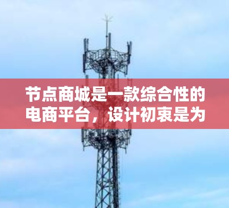 节点商城是一款综合性的电商平台,设计初衷是为商家提供全面的电商解决方案,结合直播、社交电商等多种功能,满足不同商家的需求。以下是对节点商城的全面分析和总结 节点商城是一款综合性的电商平台,设计初衷是为商家提供全面的电商解决方案,结合直播、社交电商等多种功能,满足不同商家的需求。以下是对节点商城的全面分析和总结