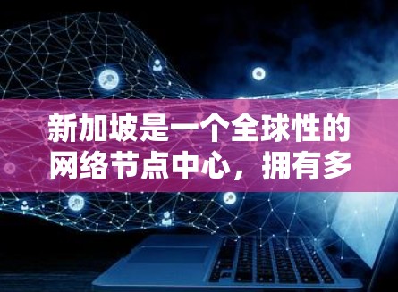 新加坡是一个全球性的网络节点中心,拥有多个国际知名的数据中心和互联网交换点。以下是推荐新加坡节点的几点建议 新加坡是一个全球性的网络节点中心,拥有多个国际知名的数据中心和互联网交换点。以下是推荐新加坡节点的几点建议